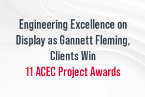 Engineering Excellence on Display as Gannett Fleming, Clients Win 11 ACEC Project Awards